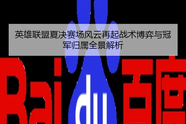 英雄联盟夏决赛场风云再起战术博弈与冠军归属全景解析