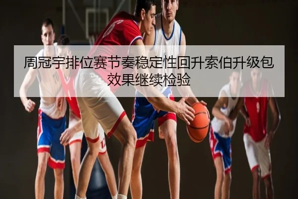 周冠宇排位赛节奏稳定性回升索伯升级包效果继续检验